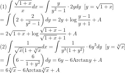 \\\mbox{(1)}\int\frac{\sqrt{1+x}}{x}dx=\int\frac{y}{y^2-1}\cdot2ydy\;\;[y=\sqrt{1+x}]\\
=\int\left(2+\frac{2}{y^2-1}\right)dy=2y+\log\frac{y-1}{y+1}+A\\
=2\sqrt{1+x}+\log\frac{\sqrt{1+x}-1}{\sqrt{1+x}+1}+A\\
\mbox{(2)}\int\frac{1}{\sqrt{x}(1+\sqrt[3]{x}}dx=\int\frac{1}{y^3(1+y^2)}\cdot 6y^5dy\;\;[y=\sqrt[6]{x}]\\
=\int\left(6-\frac{6}{1+y^2}\right)dy=6y-6\mbox{Arctan}y+A\\
=6\sqrt[6]{x}-6\mbox{Arctan}\sqrt[6]{x}+A\\